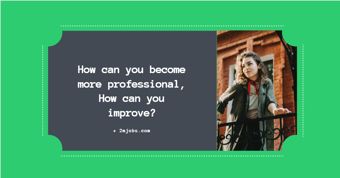 How can you become more professional, How can you improve?